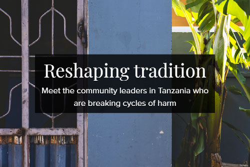 Reshaping tradition: Meet the community leaders in Tanzania who are breaking cycles of harm