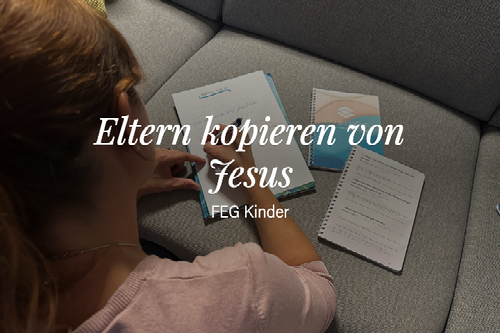 Eltern kopieren von Jesus -  FEG Kinder