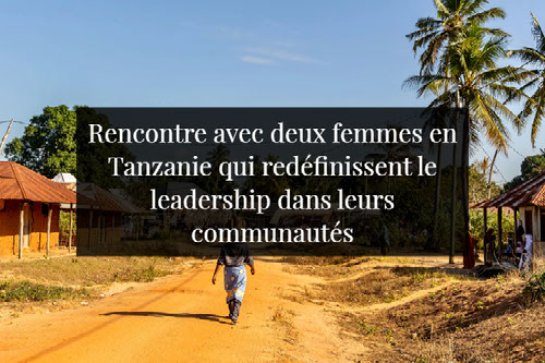 Rencontre avec deux femmes en Tanzanie qui redéfinissent le leadership