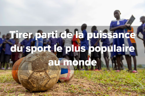 Tirer parti de la puissance du sport le plus populaire au monde