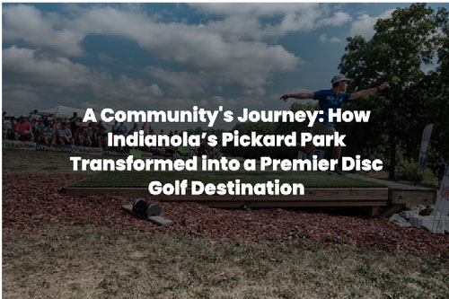 A Community's Journey: How Indianola's Pickard Park Transformed into a Premier Disc Golf Destination