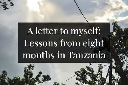 A letter to myself: Lessons from eight months in Tanzania