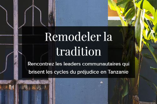 Remodeler la tradition : Rencontrez les leaders communautaires qui brisent les cycles du préjudice en Tanzanie